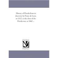 History of Florida: From Its Discovery by Ponce De Leon, in 1512, to the Close of the Florida War, in 1842 by Fairbanks, George R., 9781425536787
