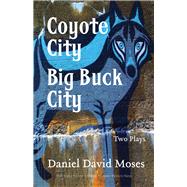 Coyote City / Big Buck City Two Plays (Exile Classics Series: Number Twenty-Nine) by Moses, Daniel  David, 9781550966787