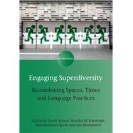 Engaging Superdiversity Recombining Spaces, Times and Language Practices by Arnaut, Karel; Karrebk, Martha Sif; Spotti, Massimiliano; Blommaert, Jan, 9781783096787