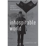 Inhospitable World Cinema in the Time of the Anthropocene by Fay, Jennifer, 9780190696788