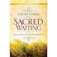 Sacred Waiting : Waiting on God in a World That Waits for Nothing by Timms, David, 9780764206788