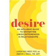 Desire An Inclusive Guide to Navigating Libido Differences in Relationships by Mersy, Lauren Fogel; Vencill, Jennifer A., 9780807006788