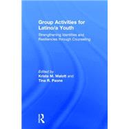 Group Activities for Latino/a Youth: Strengthening Identities and Resiliencies through Counseling by Malott; Krista M., 9781138806788