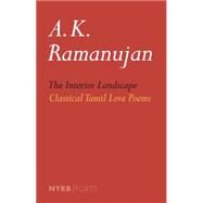 The Interior Landscape: Classical Tamil Love Poems by Ramanujan, A. K.; Ramanujan, A. K., 9781590176788