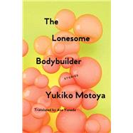 The Lonesome Bodybuilder Stories by Motoya, Yukiko; Yoneda, Asa, 9781593766788