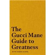 The Gucci Mane Guide to Greatness by Mane, Gucci; Baker, Soren, 9781982146788