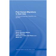 Past Human Migrations in East Asia: Matching Archaeology, Linguistics and Genetics by Sanchez-Mazas, Alicia; Blench, Roger; Ross, Malcolm D.; Peiros, Ilia, 9780203926789