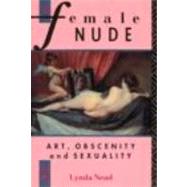 The Female Nude: Art, Obscenity and Sexuality by Nead,Lynda, 9780415026789