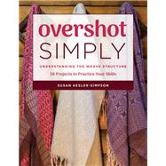Overshot Simply Understanding the Weave Structure 38 Projects to Practice Your Skills by Kesler-simpson, Susan, 9780811716789