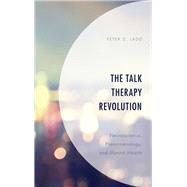 The Talk Therapy Revolution Neuroscience, Phenomenology, and Mental Health by Ladd, Peter D., 9781498576789