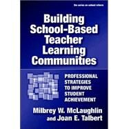 Building School-based Teacher Learning Communities by McLaughlin, Milbrey; Talbert, Joan E., 9780807746790