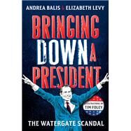 Bringing Down a President by Balis, Andrea; Levy, Elizabeth; Foley, Tim, 9781250176790