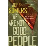 We Are Not Good People by Somers, Jeff, 9781451696790