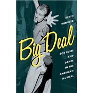 Big Deal Bob Fosse and Dance in the American Musical by Winkler, Kevin, 9780199336791