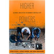 Higher Powers: Alcohol and After in Uganda's Capital City by Scherz, China, Mpanga, George, Namirembe, Sarah, 9780520396791