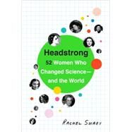 Headstrong 52 Women Who Changed Science-and the World by Swaby, Rachel, 9780553446791