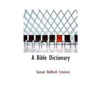 A Bible Dictionary by Emmons, Samuel Bulfinch, 9780554436791