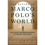 The Return of Marco Polo's World by KAPLAN, ROBERT D., 9780812996791