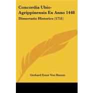 Concordia Ubio-Agrippinensis Ex Anno 1448 : Dissertatio Historico (1751) by Hamm, Gerhard Ernst Von, 9781104636791