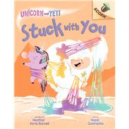 Stuck with You: An Acorn Book (Unicorn and Yeti #7) by Burnell, Heather Ayris; Quintanilla, Hazel, 9781338826791