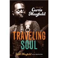 Traveling Soul The Life of Curtis Mayfield by Mayfield, Todd; Atria, Travis, 9781613736791