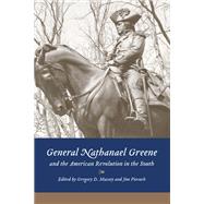 General Nathanael Greene and the American Revolution in the South by Gregory D. Massey, 9781643366791