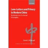 Love-Letters and Privacy in Modern China The Intimate Lives of Lu Xun and Xu Guangping by McDougall, Bonnie S., 9780199256792