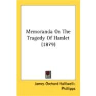Memoranda On The Tragedy Of Hamlet by Halliwell-phillipps, James Orchard, 9780548896792