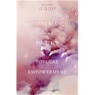 Auguste Blanqui and the Politics of Popular Empowerment by Goff, Philippe Le, 9781350076792