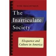Inarticulate Society Eloquence and Culture in America by Shachtman, Tom, 9781416576792