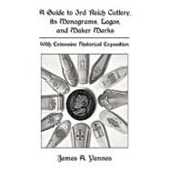 A Guide to 3rd Reich Cutlery, Its Monograms, Logos, and Maker Marks: With Extensive Historical Exposition by Yannes, James A., 9781426926792