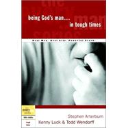 Being God's Man in Tough Times Real Life. Powerful Truth. For God's Men by Arterburn, Stephen; Luck, Kenny; Wendorff, Todd, 9781578566792