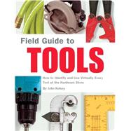 Field Guide to Tools How to Identify and Use Virtually Every Tool at the Hardward Store by Kelsey, John, 9781931686792