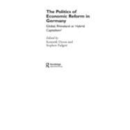 The Politics of Economic Reform in Germany: Global, Rhineland or Hybrid Capitalism by Padgett; Stephen, 9780415366793