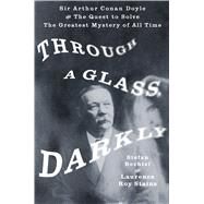 Through a Glass, Darkly Sir Arthur Conan Doyle and the Quest to Solve the Greatest Mystery of All Time by Bechtel, Stefan; Stains, Laurence Roy, 9781250076793