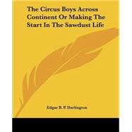 The Circus Boys Across Continent Or Making The Start In The Sawdust Life by Darlington, Edgar B. P., 9781419156793