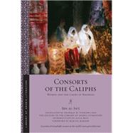 Consorts of the Caliphs by Al-Sa'I, Ibn; Toorawa, Shawkat M.; Editors of the Library of Arabic Literature, the; Bray, Julia, 9781479866793