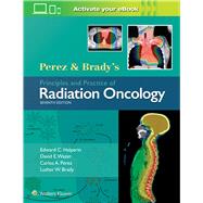 Perez & Brady's Principles and Practice of Radiation Oncology by Halperin, Edward C.; Wazer, David E.; Perez, Carlos A.; Brady, Luther W., 9781496386793