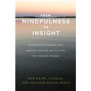 From Mindfulness to Insight Meditations to Release Your Habitual Thinking and Activate Your Inherent Wisdom by Nairn, Rob; Choden; Regan-Addis, Heather, 9781611806793