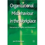 Organizational Misbehaviour in the Workplace Narratives of Dignity and Resistance by Karlsson, Jan Ch, 9780230296794
