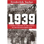 1939 A People's History of the Coming of the Second World War by Taylor, Frederick, 9781324006794