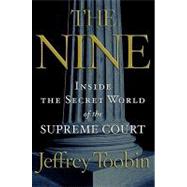 The Nine Inside the Secret World of the Supreme Court by TOOBIN, JEFFREY, 9781400096794