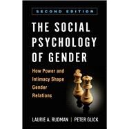 The Social Psychology of Gender How Power and Intimacy Shape Gender Relations by Rudman, Laurie A.; Glick, Peter, 9781462546794