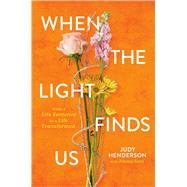 When the Light Finds Us From a Life Sentence to a Life Transformed by Henderson, Judy A., 9781546006794