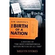D.W. Griffith's the Birth of a Nation A History of the Most Controversial Motion Picture of All Time by Stokes, Melvyn, 9780195336795