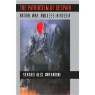 The Patriotism of Despair by Oushakine, Serguei Alex, 9780801446795