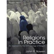 Religions in Practice: An Approach to the Anthropology of Religion by Bowen; John R., 9781138736795