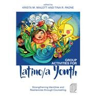 Group Activities for Latino/a Youth: Strengthening Identities and Resiliencies through Counseling by Malott; Krista M., 9781138806795