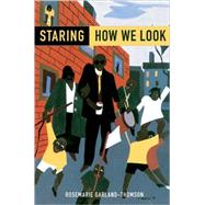 Staring How We Look by Garland-Thomson, Rosemarie, 9780195326796