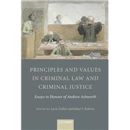 Principles and Values in Criminal Law and Criminal Justice Essays in Honour of Andrew Ashworth by Roberts, Julian V.; Zedner, Lucia, 9780199696796